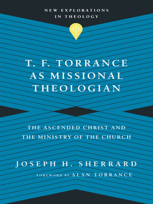 cover image of T. F. Torrance as Missional Theologian: the Ascended Christ and the Ministry of the Church